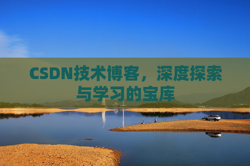 CSDN技术博客，深度探索与学习的宝库